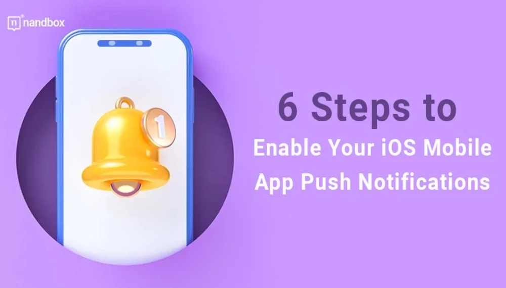6 Steps to Enable Your iOS Mobile App to Send Push Notifications