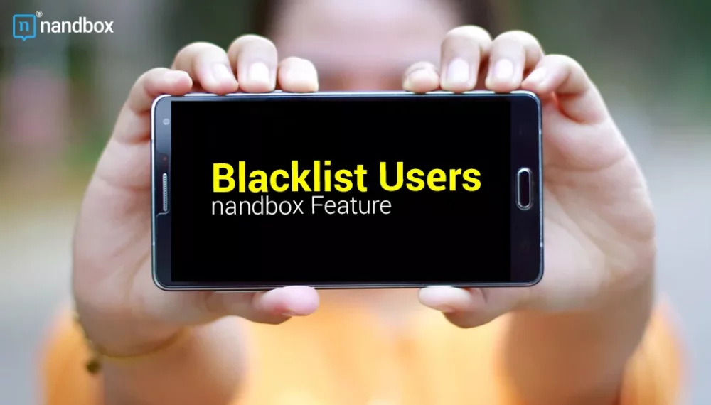 Blacklist Users: A nandbox Feature To Keep Your App Safe