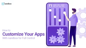 Read more about the article How to Customize Your Apps With nandbox for Full Control