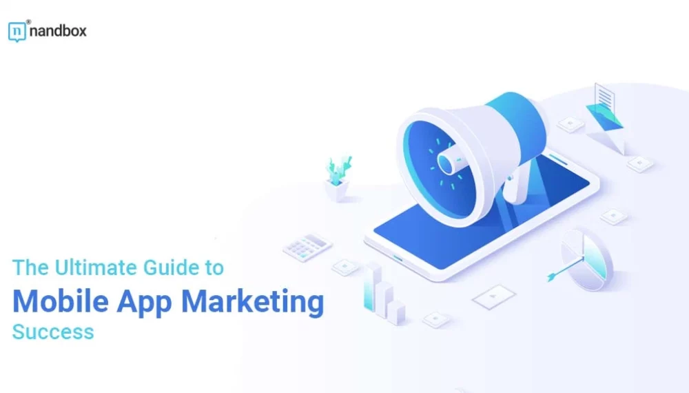 The Ultimate Guide to Mobile App Marketing Success