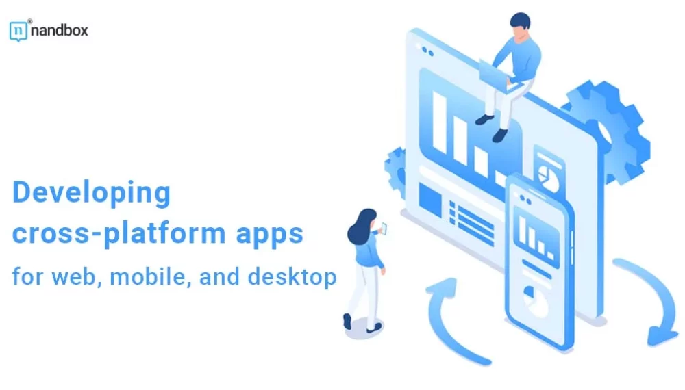 Developing cross-platform apps for web, mobile, and desktop