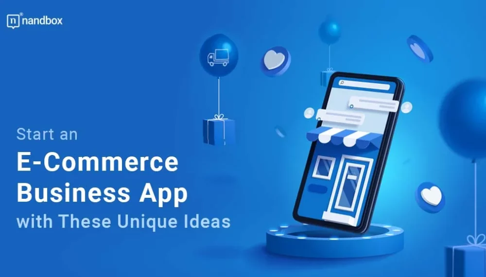 Start an E-Commerce Business App with These Unique Ideas