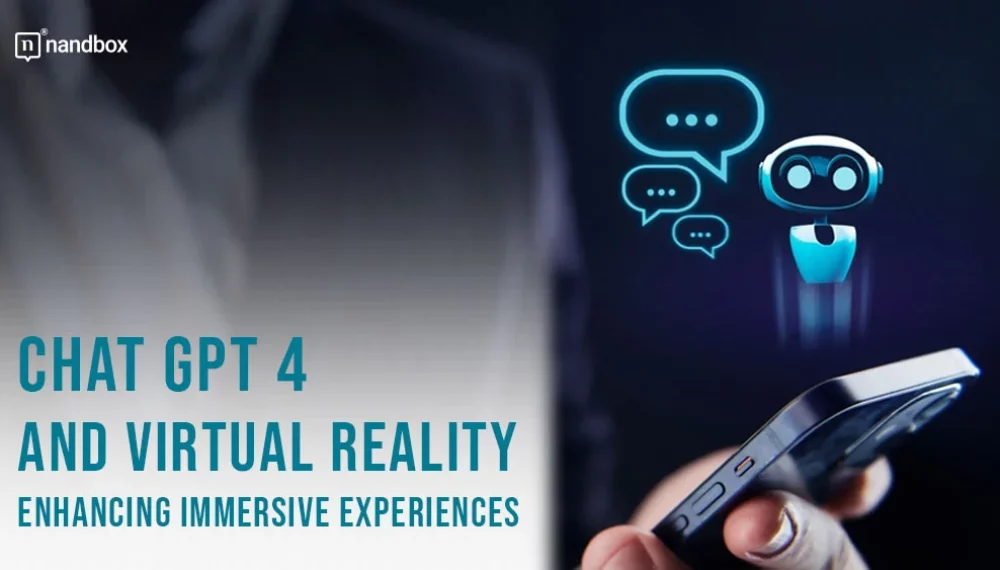 Chat GPT 4 and Virtual Reality: Enhancing Immersive Experiences