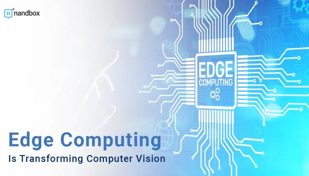 Edge Computing Is Transforming Computer Vision—Here’s How
