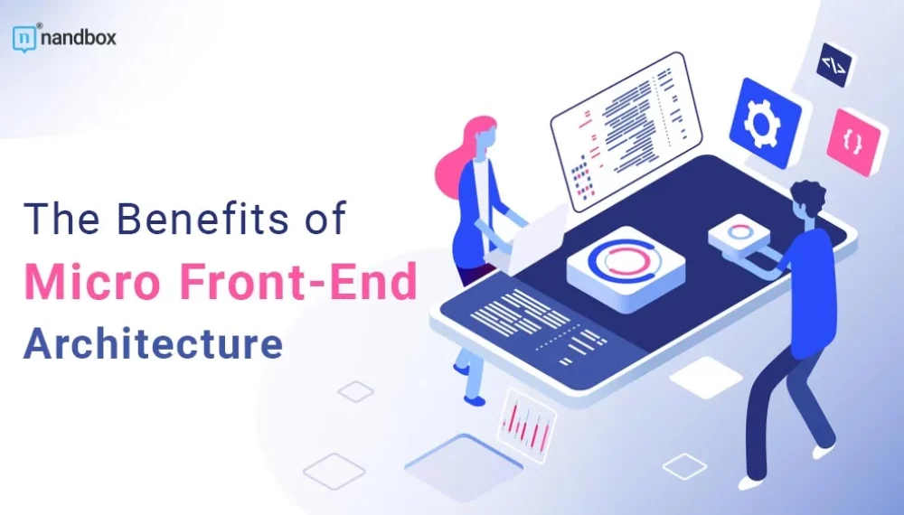 The Benefits of Micro Front-End Architecture