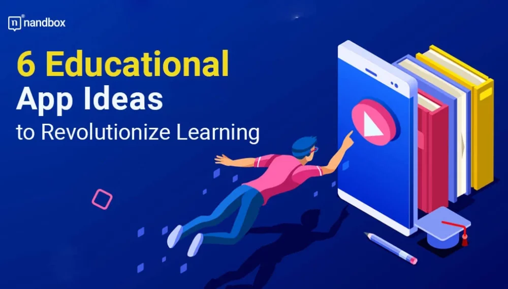 6 Educational App Ideas to Revolutionize Learning