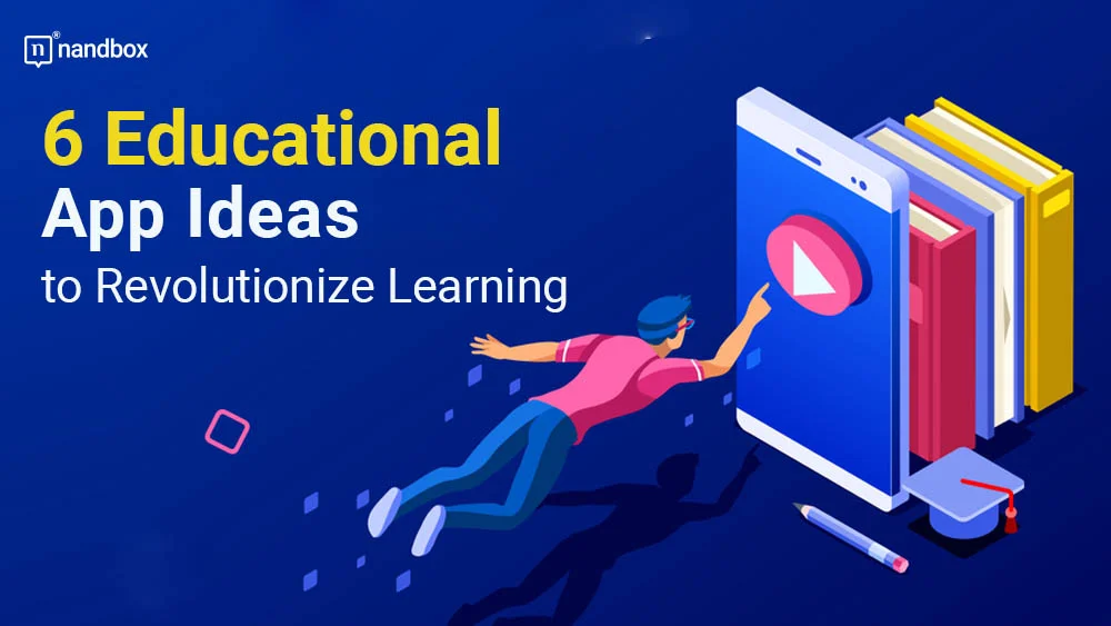 You are currently viewing 6 Educational App Ideas to Revolutionize Learning