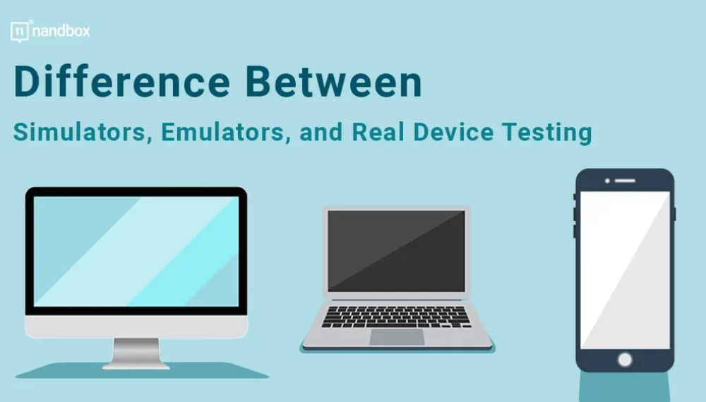 Difference Between Simulators, Emulators, and Real Device Testing
