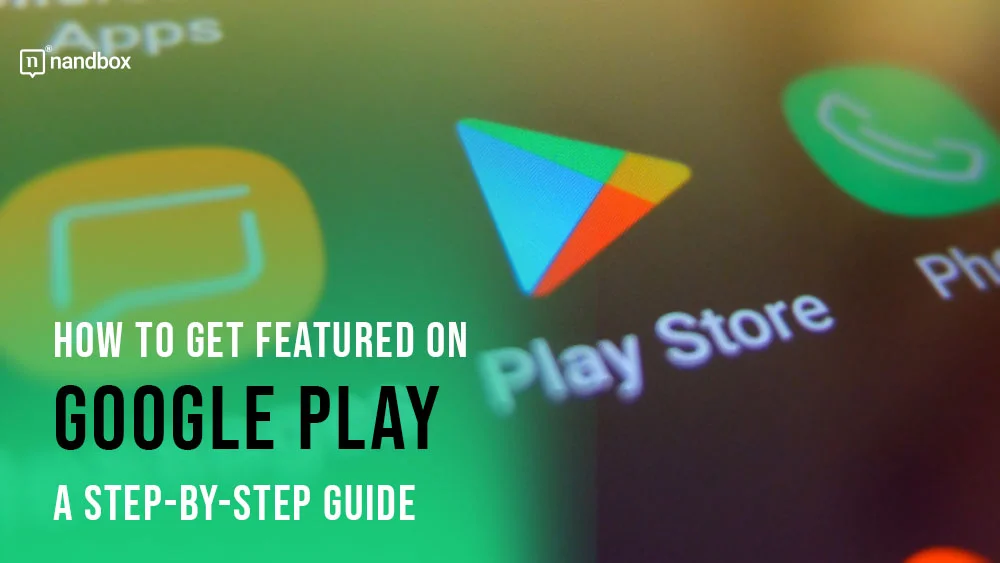 You are currently viewing How To Get Featured On Google Play: A Step-by-Step Guide