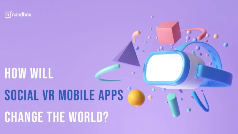 How Will Social VR Mobile Apps Change the World