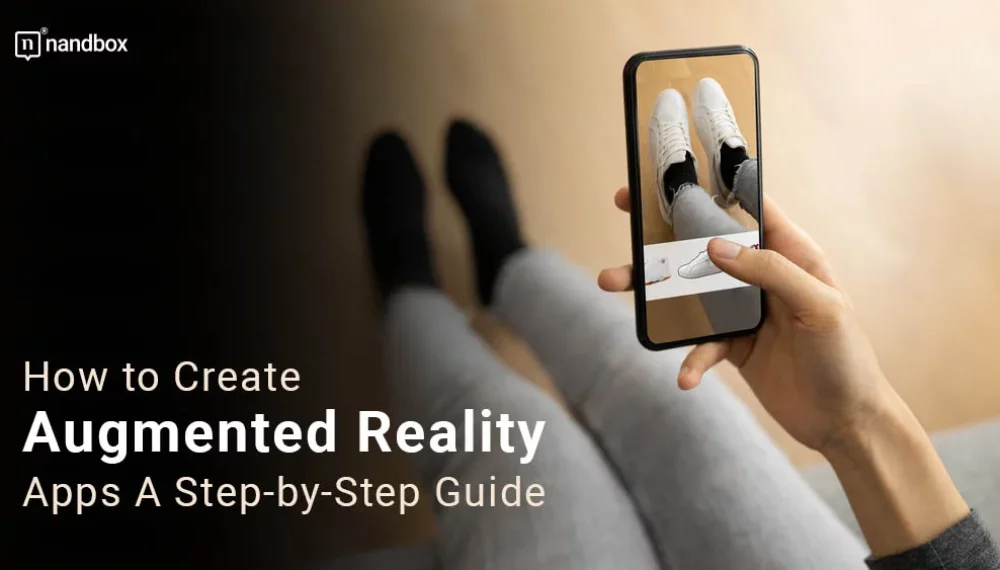 How to Create Augmented Reality Apps: A Step-by-Step Guide