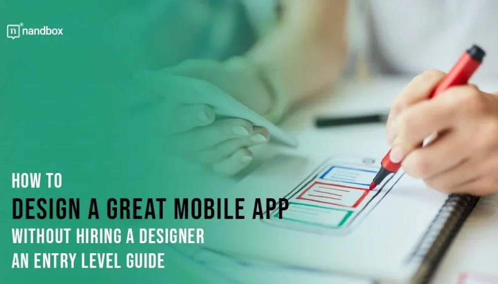 How to Design a Great Mobile App Without Hiring a Designer: An Entry Level Guide