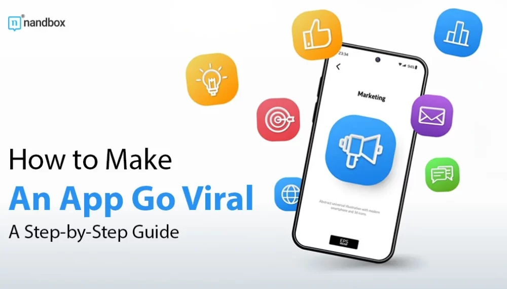How to Make An App Go Viral: A Step-by-Step Guide