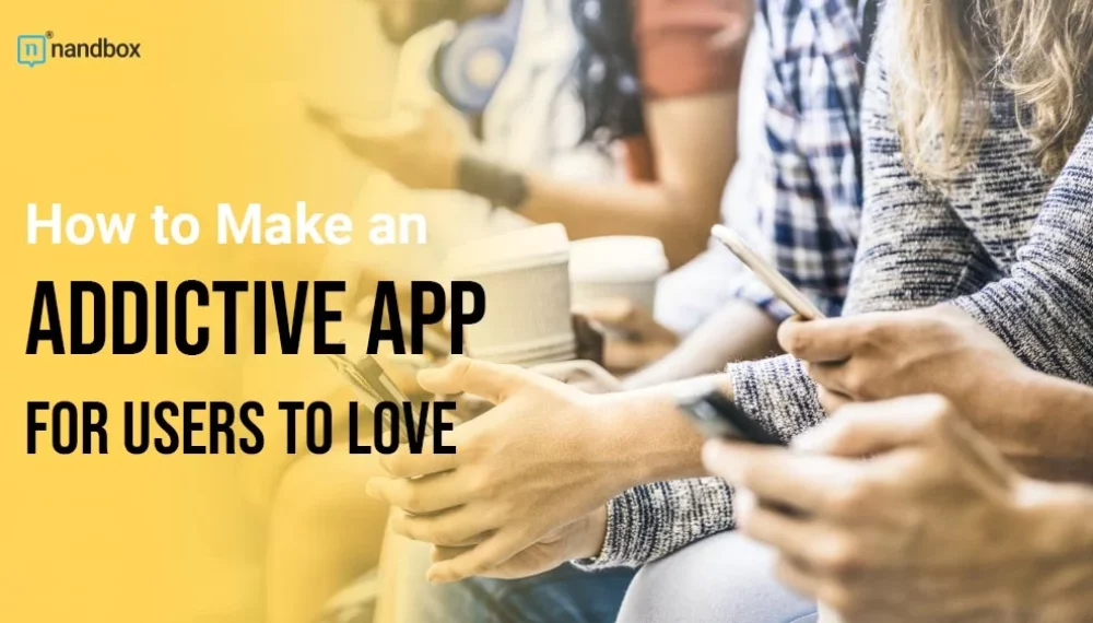 How to Make an Addictive App for Users to Love?