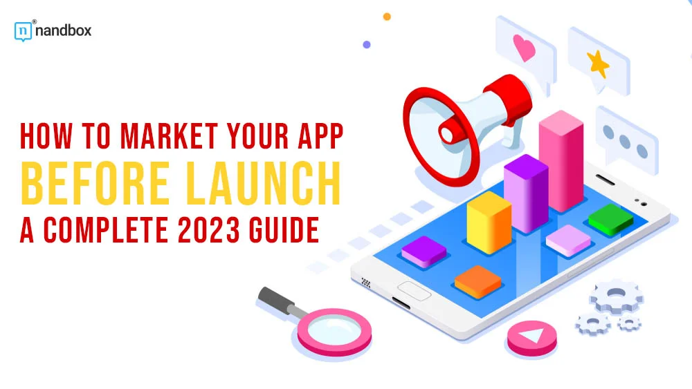 You are currently viewing How to Market Your App Before Launch: A Complete 2023 Guide
