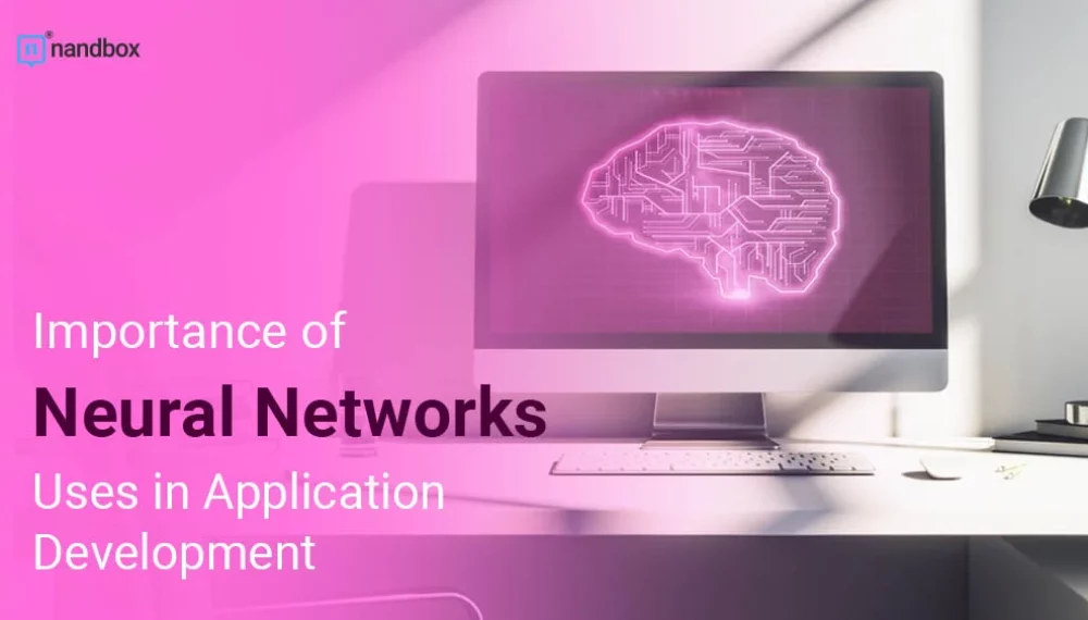 Importance of Neural Networks Uses in Application Development