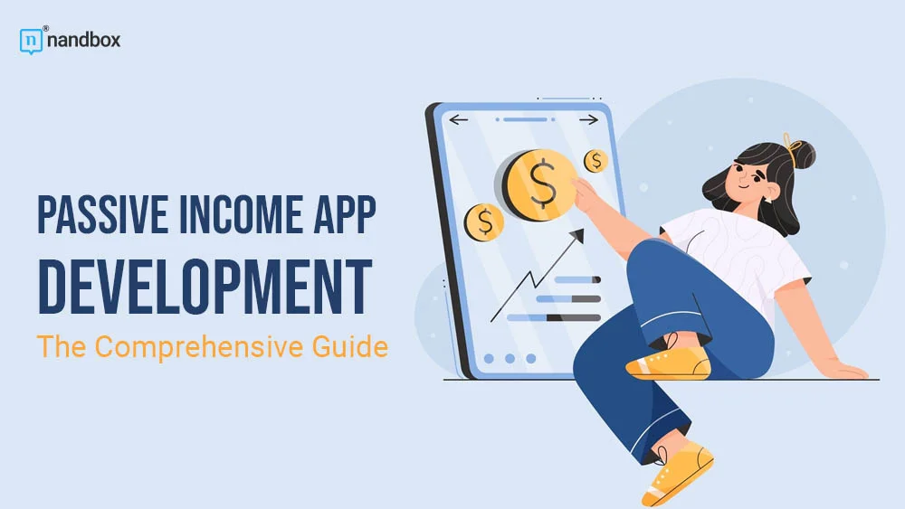 You are currently viewing Passive Income App Development: The Comprehensive Guide