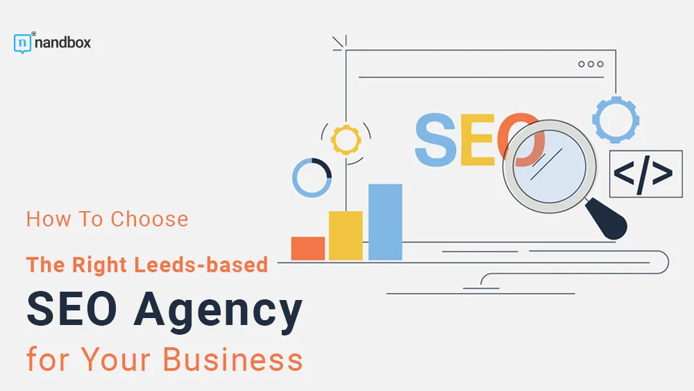You are currently viewing How To Choose The Right Leeds-based SEO Agency for Your Business