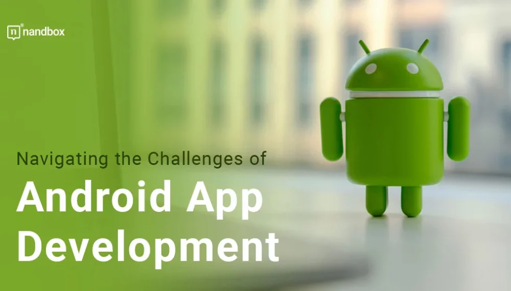 Navigating the Challenges of Android App Development