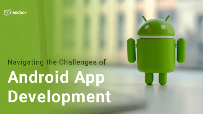 Navigating the Challenges of Android App Development