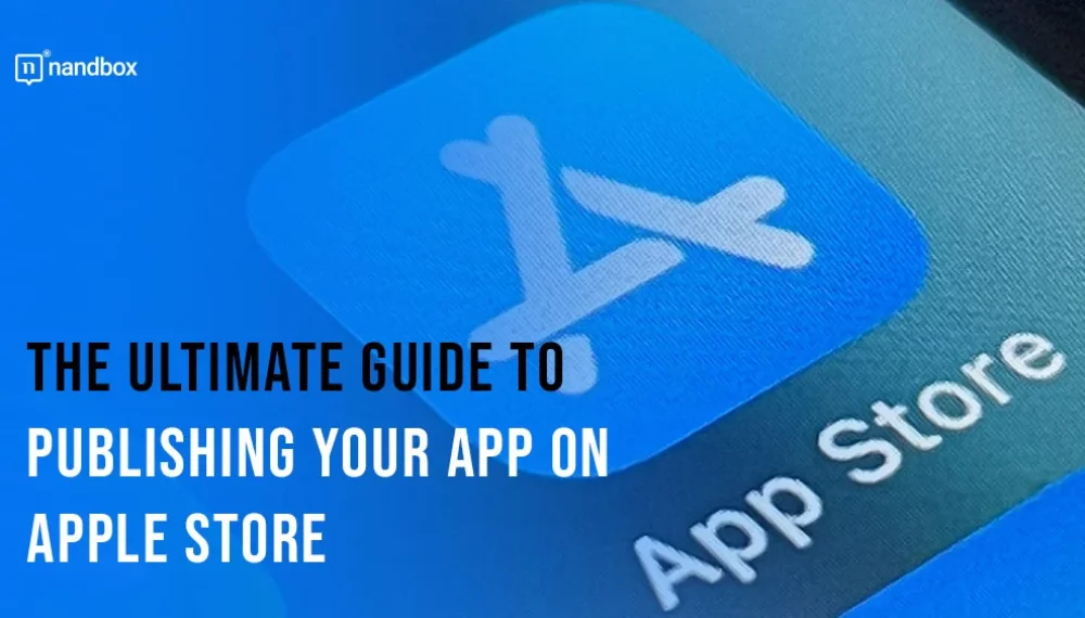 The Ultimate Guide to Publishing Your App on Apple Store