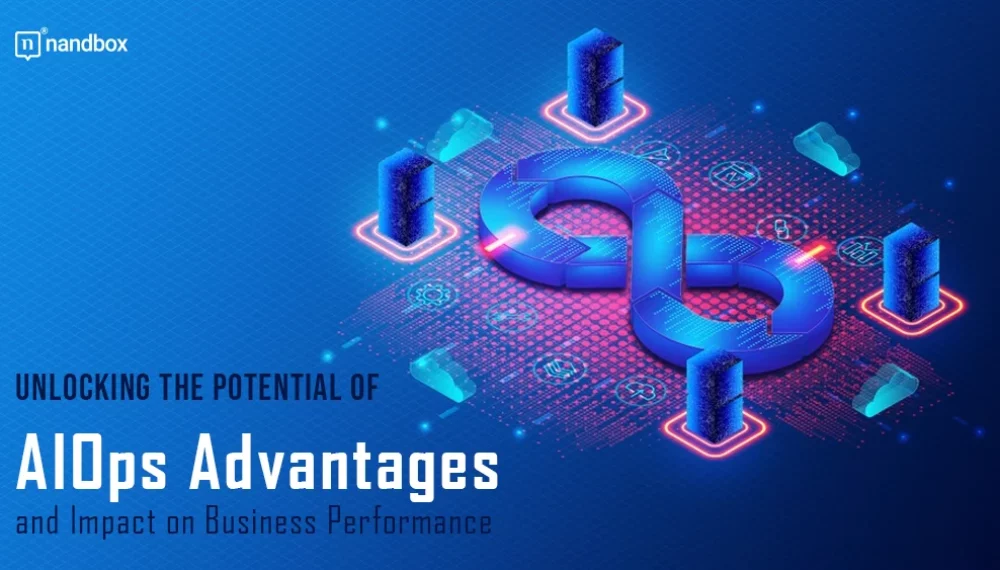Unlocking the Potential of AIOps: Advantages and Impact on Business Performance