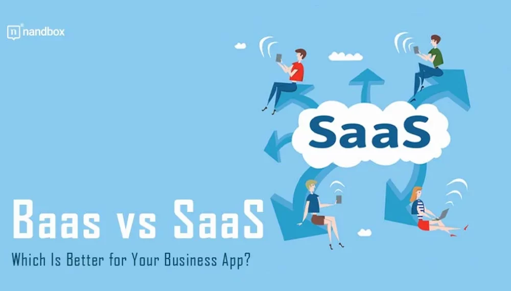 Baas vs. SaaS: Which Is Better for Your Business App?
