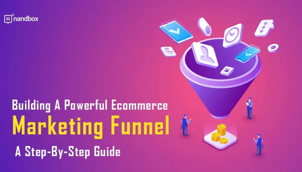 Building A Powerful Ecommerce Marketing Funnel: A Step-By-Step Guide