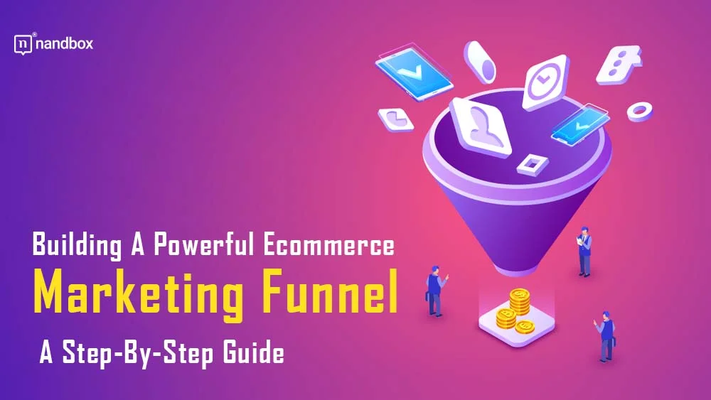 You are currently viewing Building A Powerful Ecommerce Marketing Funnel: A Step-By-Step Guide
