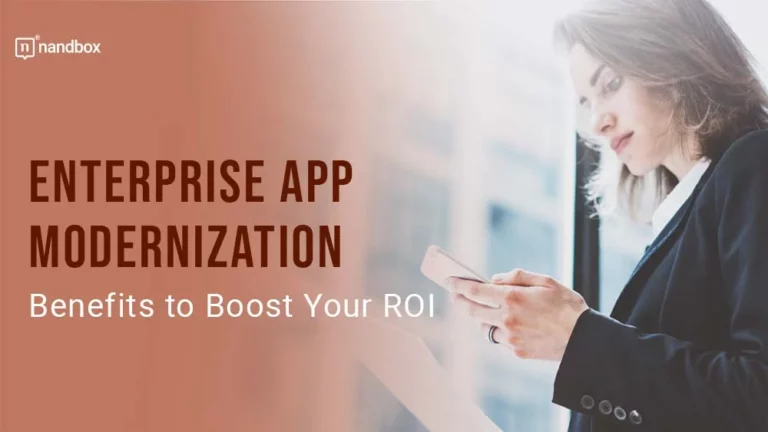 Enterprise App Modernization Benefits to Boost Your ROI