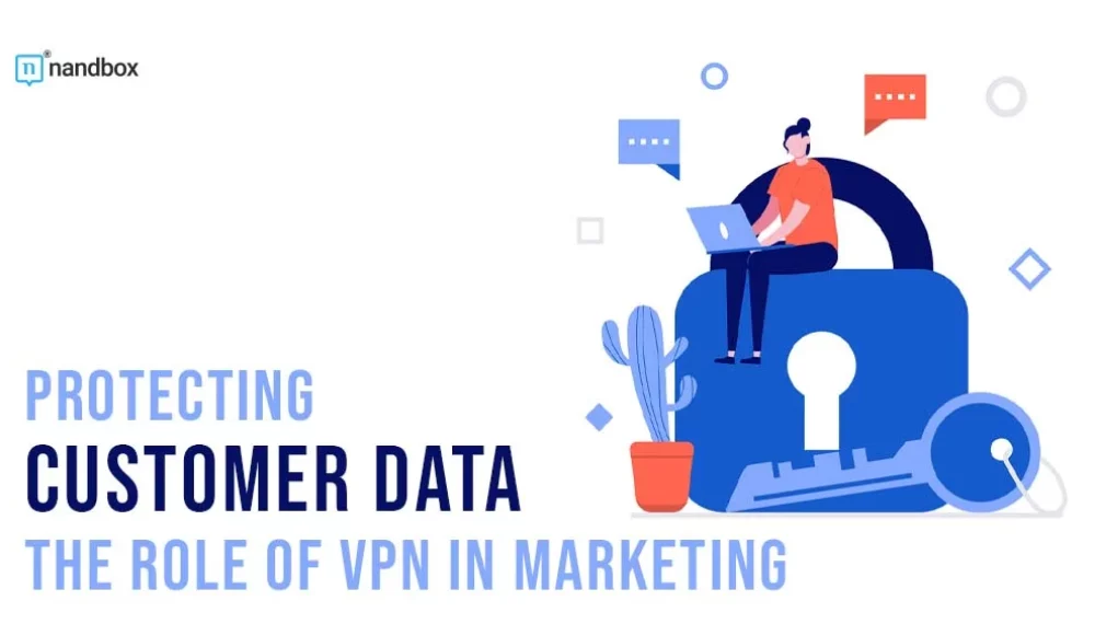 The Importance of VPNs in Protecting Customer Data Within Marketing