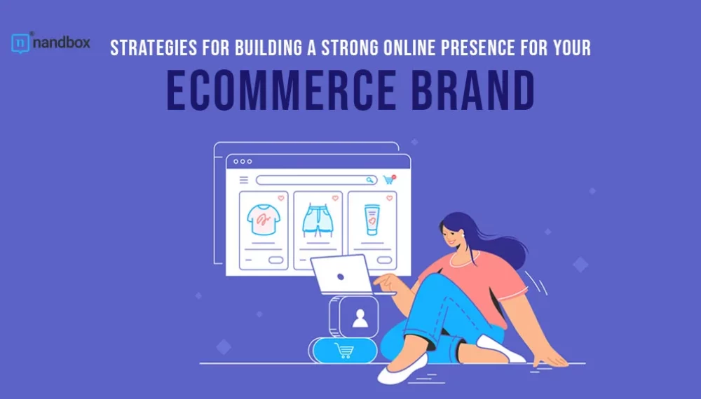 Strategies for Building a Strong Online Presence for Your eCommerce Brand