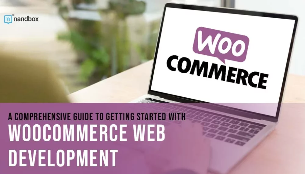 A Comprehensive Guide to Getting Started with WooCommerce Web Development