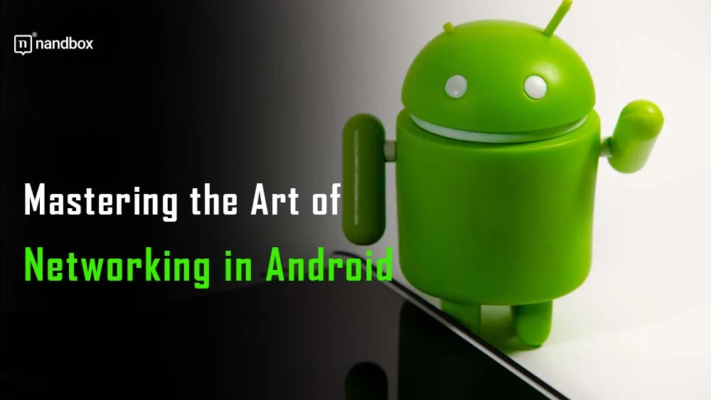You are currently viewing Mastering the Art of Networking in Android