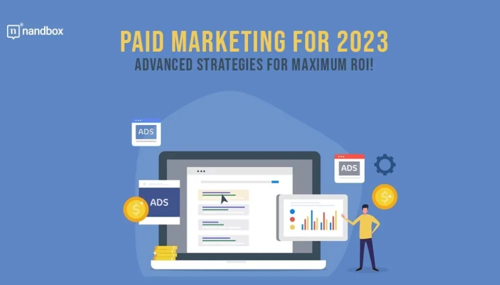 Paid Marketing for 2023: Advanced Strategies for Maximum ROI!