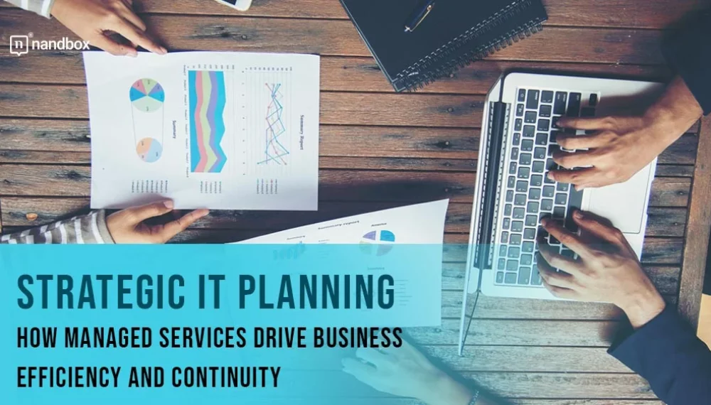 Strategic IT Planning: How Managed Services Drive Business Efficiency And Continuity 
