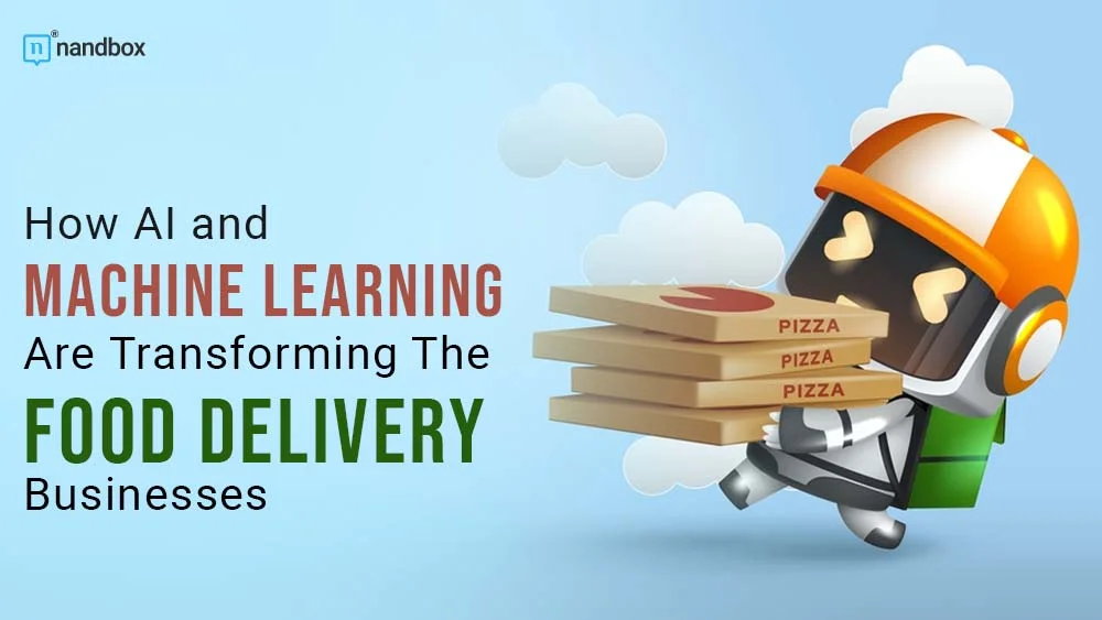 You are currently viewing How AI and Machine Learning Are Transforming The Food Delivery Businesses