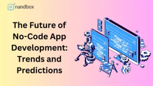 Read more about the article The Future of No-Code App Development | Trends & Predictions | nandbox