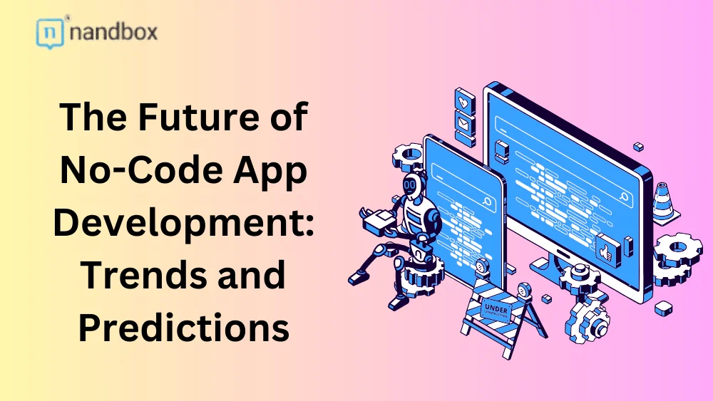 You are currently viewing The Future of No-Code App Development | Trends & Predictions | nandbox