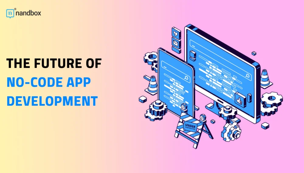 The Future of No-Code App Development | Trends & Predictions