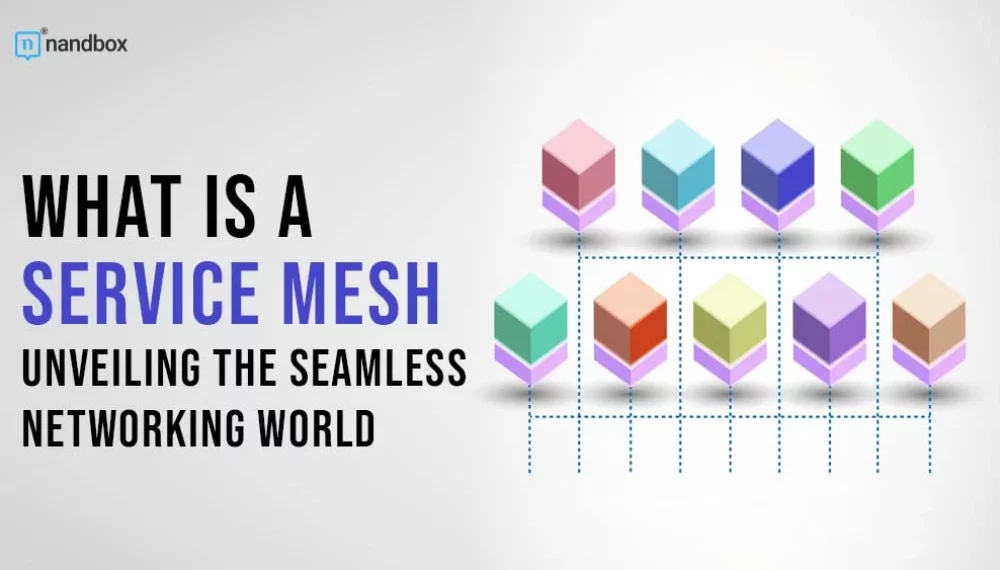 What Is a Service Mesh? Unveiling the Seamless Networking World