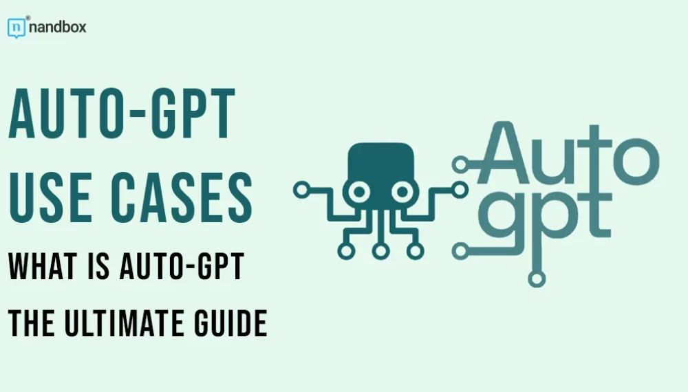 Auto-GPT Use Cases: What is Auto-GPT? The Ultimate Guide