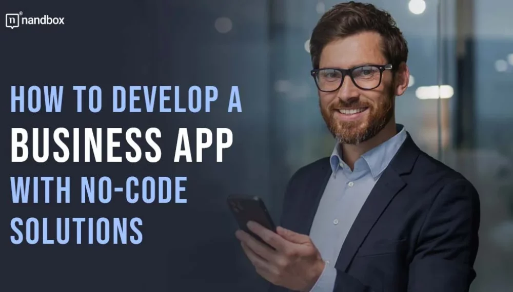 How to Develop a Business App With No-Code Solutions