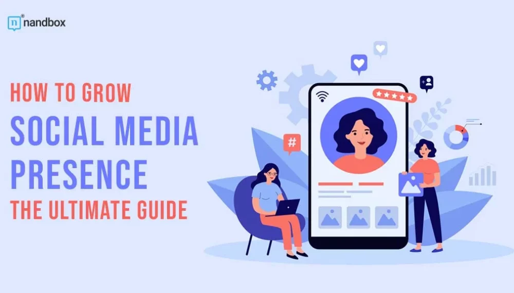How to Grow Social Media Presence: The Ultimate Guide