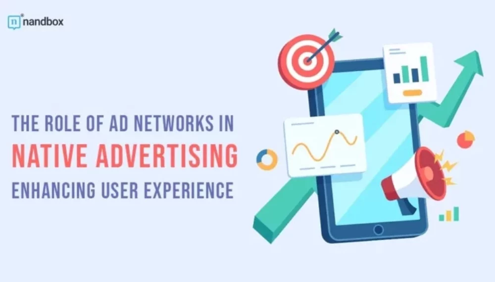 The Role of Ad Networks in Native Advertising: Enhancing User Experience