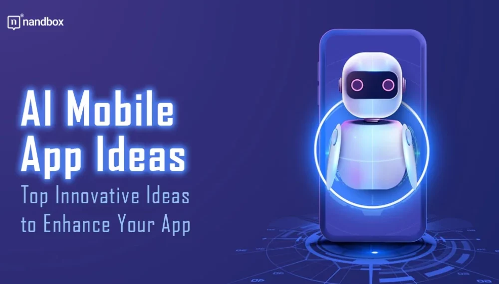 AI Mobile App Ideas: Top Innovative Ideas to Enhance Your App
