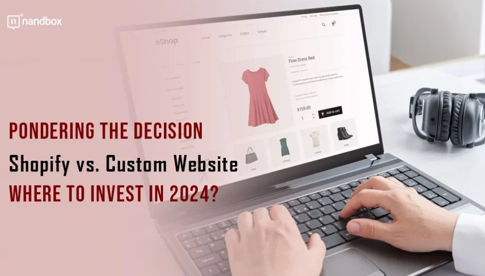 Pondering the Decision: Shopify vs. Custom Website – Where to Invest in 2024?