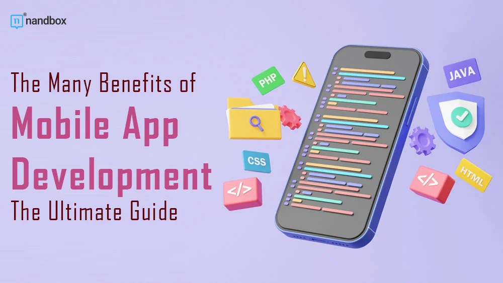 You are currently viewing The Many Benefits of Mobile App Development: The Ultimate Guide