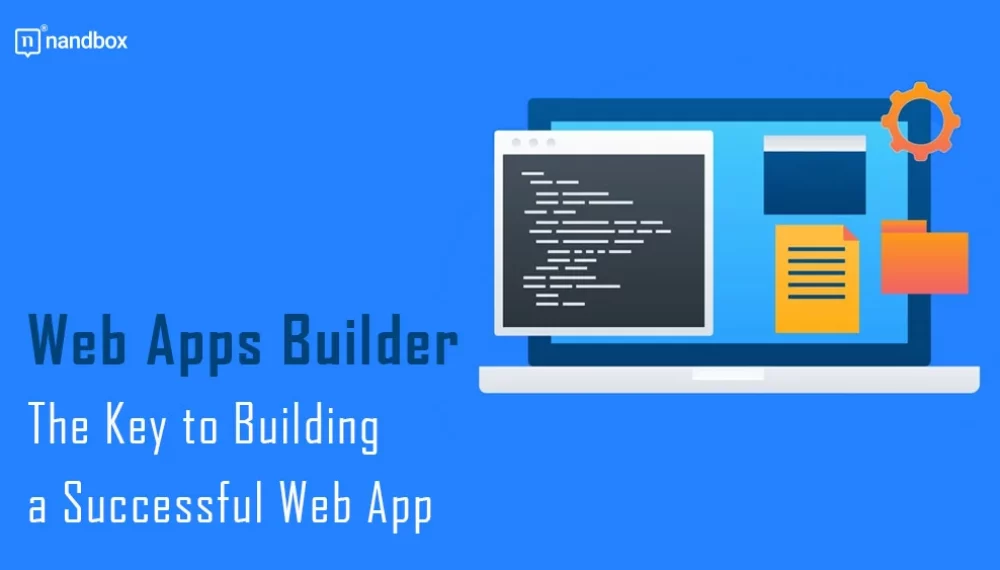 Web Apps Builder: The Key to Building a Successful Web App