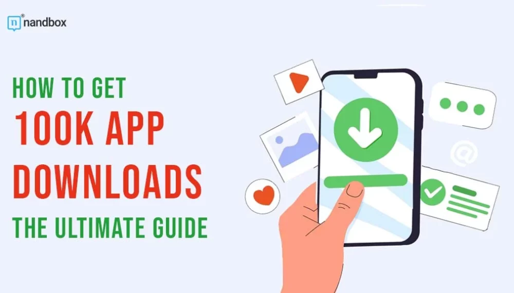 How to Get 100k App Downloads: The Ultimate Guide